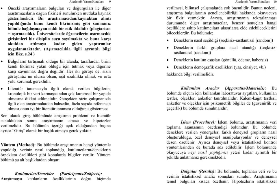 Üniversitelerde öğrencilerin aşırmacılık girişimleri bir disiplin suçu sayılmakta ve buna karşı okuldan atılmaya kadar giden yaptırımlar uygulanmaktadır.