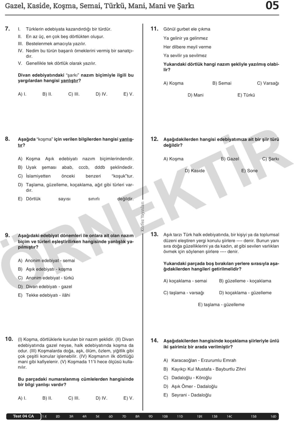 C) III. D) IV. E) V. 11. Gönül gurbet ele çıkma Ya gelinir ya gelinmez Her dilbere meyil verme Ya sevilir ya sevilmez Yukarıdaki dörtlük hangi nazım şekliyle yazılmış olabilir?