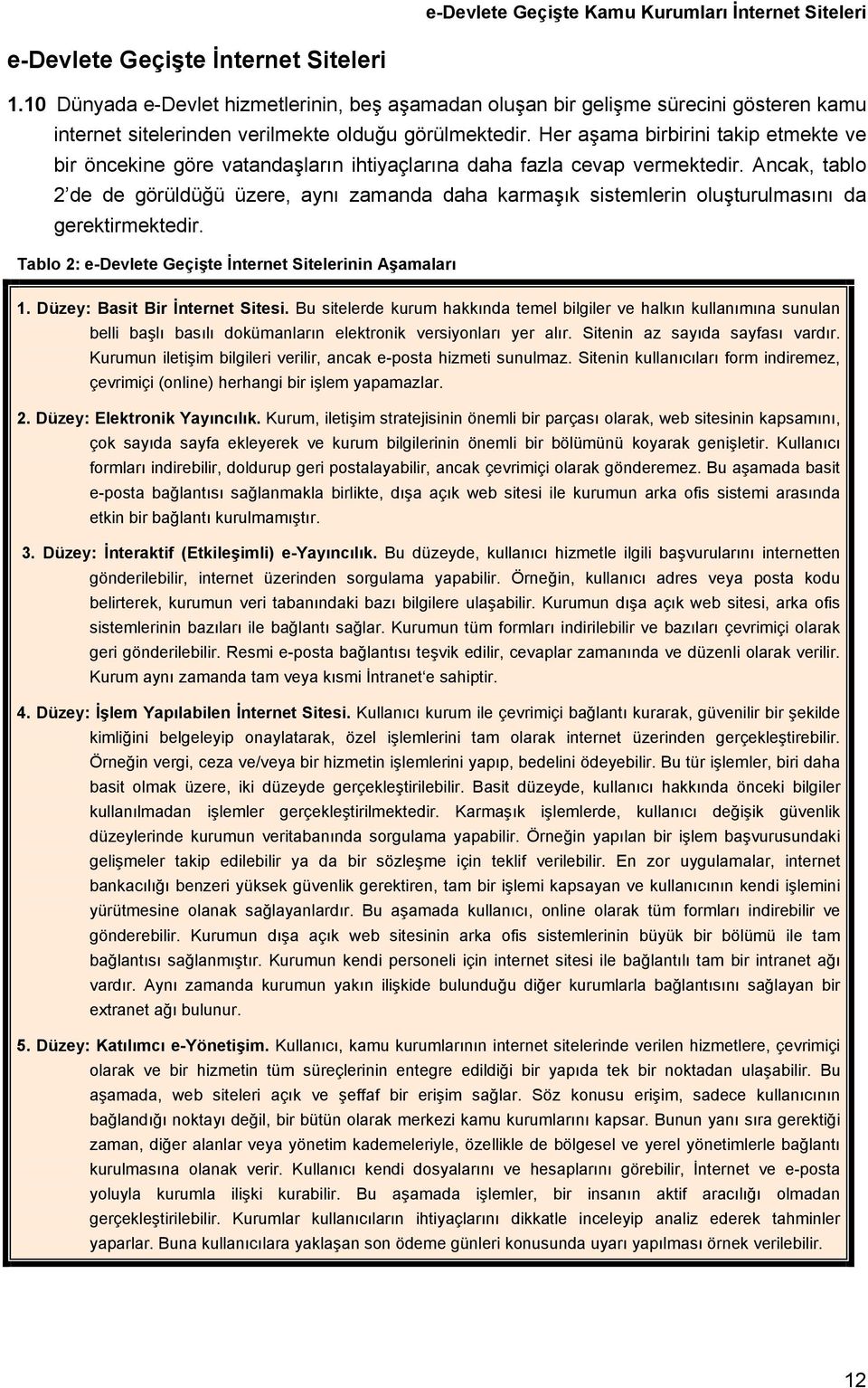 Ancak, tablo 2 de de görüldüğü üzere, aynı zamanda daha karmaşık sistemlerin oluşturulmasını da gerektirmektedir. Tablo 2: e-devlete Geçişte İnternet Sitelerinin Aşamaları 1.