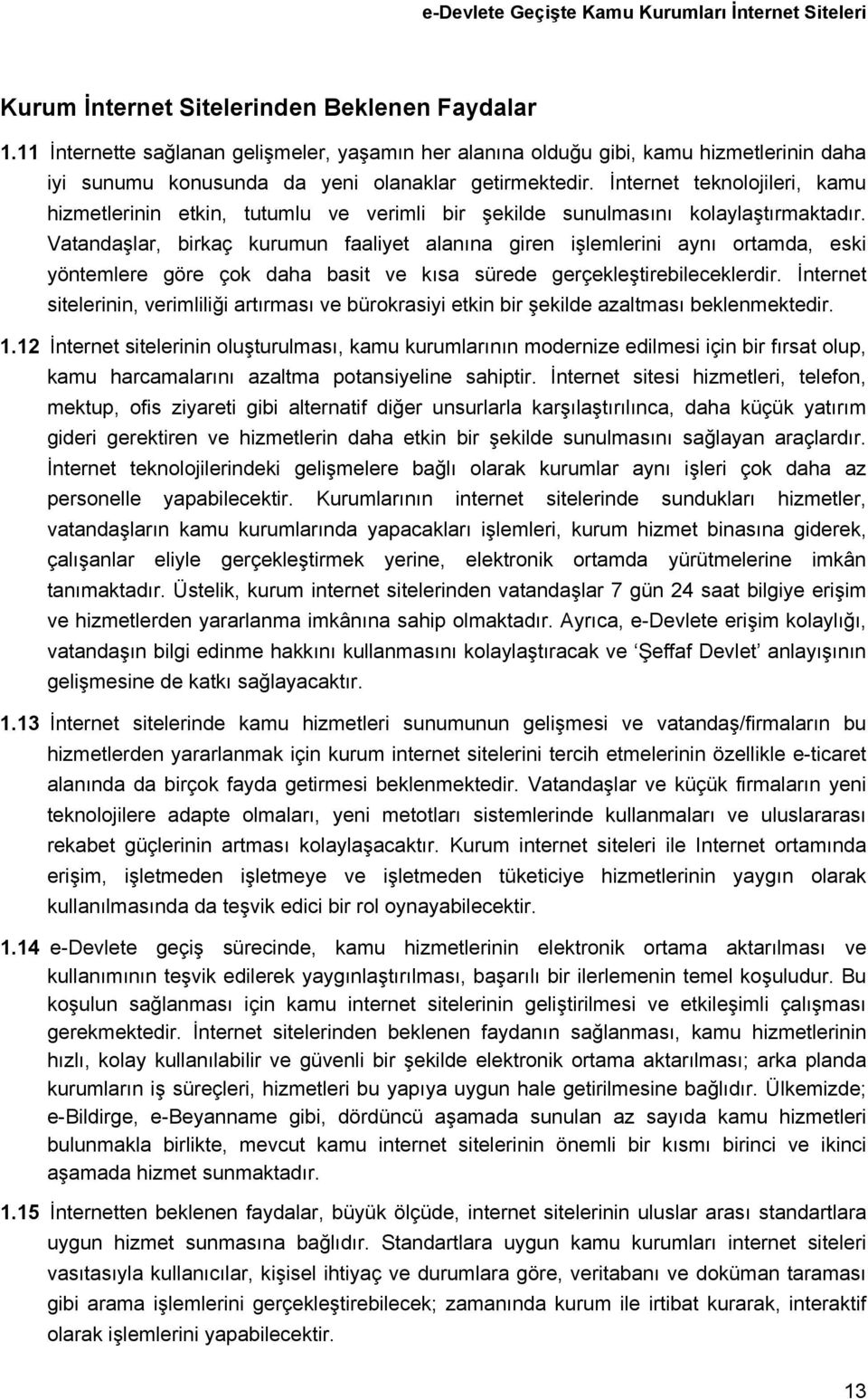 Vatandaşlar, birkaç kurumun faaliyet alanına giren işlemlerini aynı ortamda, eski yöntemlere göre çok daha basit ve kısa sürede gerçekleştirebileceklerdir.