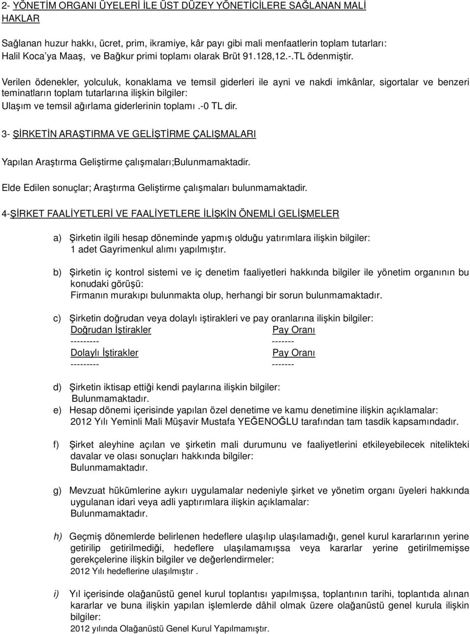 Verilen ödenekler, yolculuk, konaklama ve temsil giderleri ile ayni ve nakdi imkânlar, sigortalar ve benzeri teminatların toplam tutarlarına ilişkin bilgiler: Ulaşım ve temsil ağırlama giderlerinin