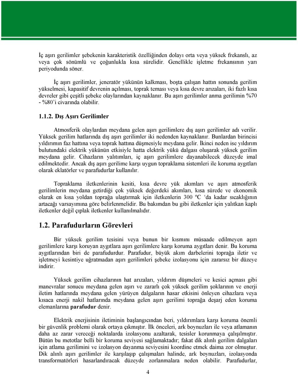 çeşitli şebeke olaylarından kaynaklanır. Bu aşırı gerilimler anma gerilimin %70 - %80 i civarında olabilir. 1.1.2.