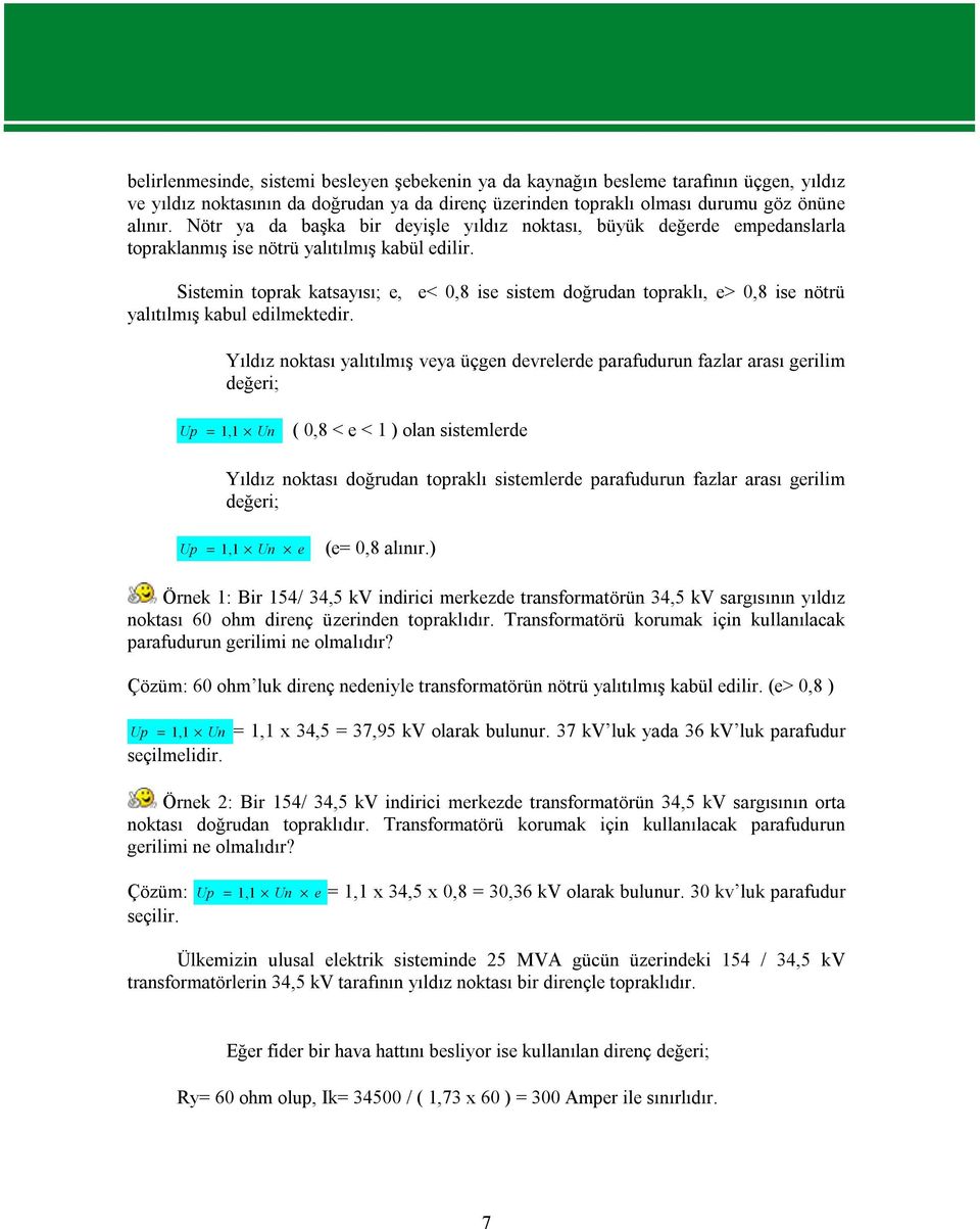 Sistemin toprak katsayısı; e, e< 0,8 ise sistem doğrudan topraklı, e> 0,8 ise nötrü yalıtılmış kabul edilmektedir.