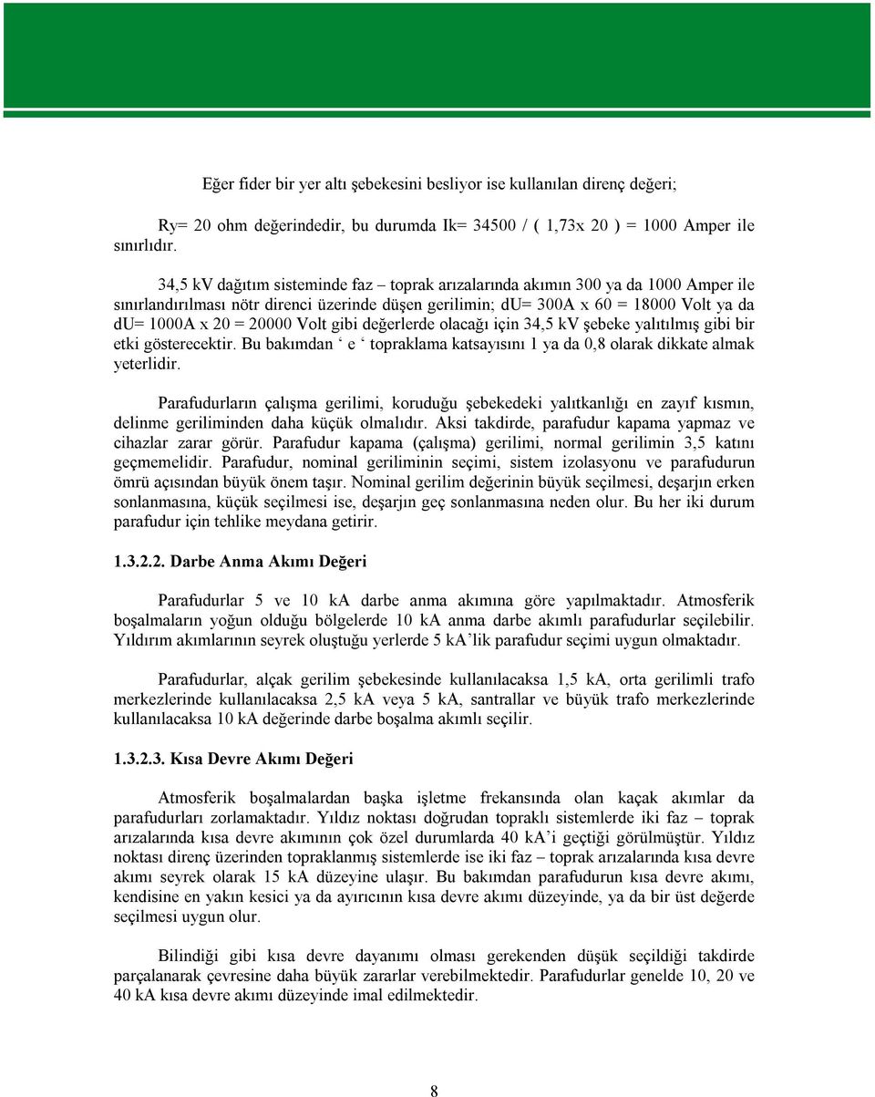 Volt gibi değerlerde olacağı için 34,5 kv şebeke yalıtılmış gibi bir etki gösterecektir. Bu bakımdan e topraklama katsayısını 1 ya da 0,8 olarak dikkate almak yeterlidir.