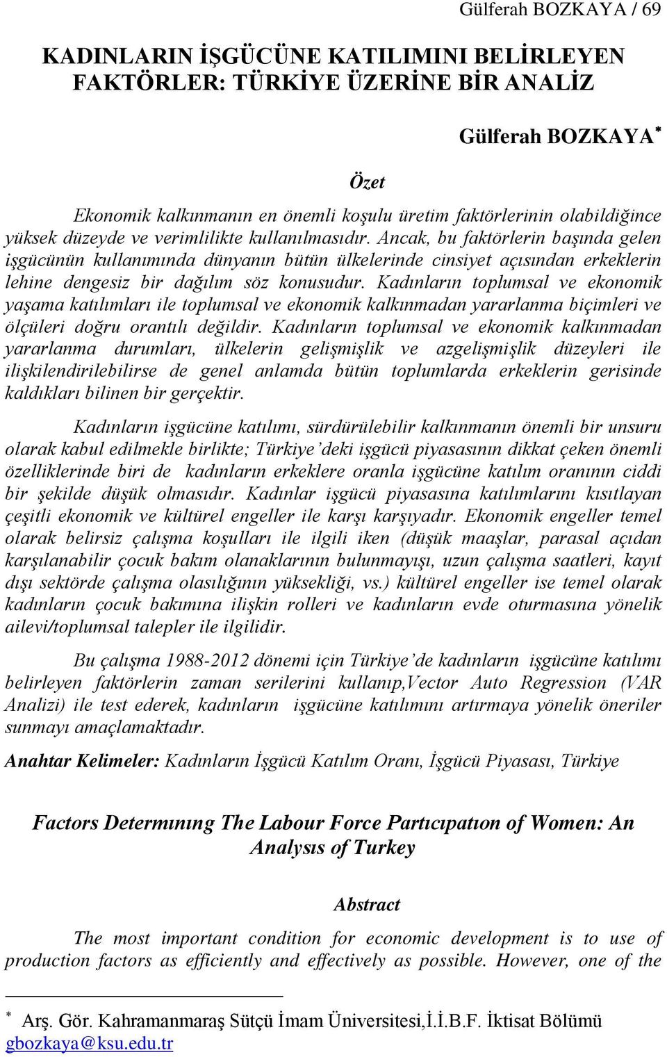 Ancak, bu faktörlerin başında gelen işgücünün kullanımında dünyanın bütün ülkelerinde cinsiyet açısından erkeklerin lehine dengesiz bir dağılım söz konusudur.