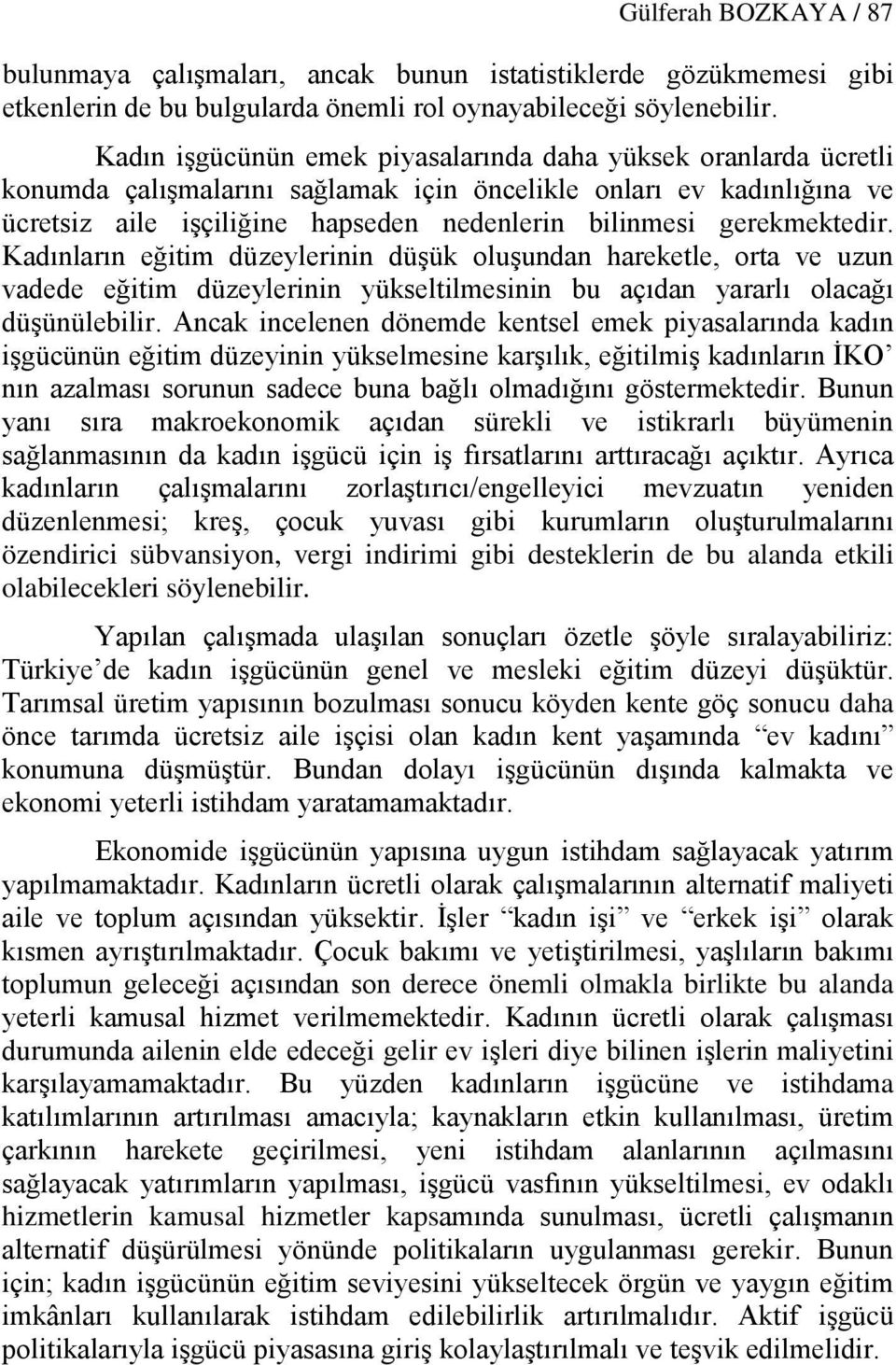 gerekmektedir. Kadınların eğitim düzeylerinin düşük oluşundan hareketle, orta ve uzun vadede eğitim düzeylerinin yükseltilmesinin bu açıdan yararlı olacağı düşünülebilir.