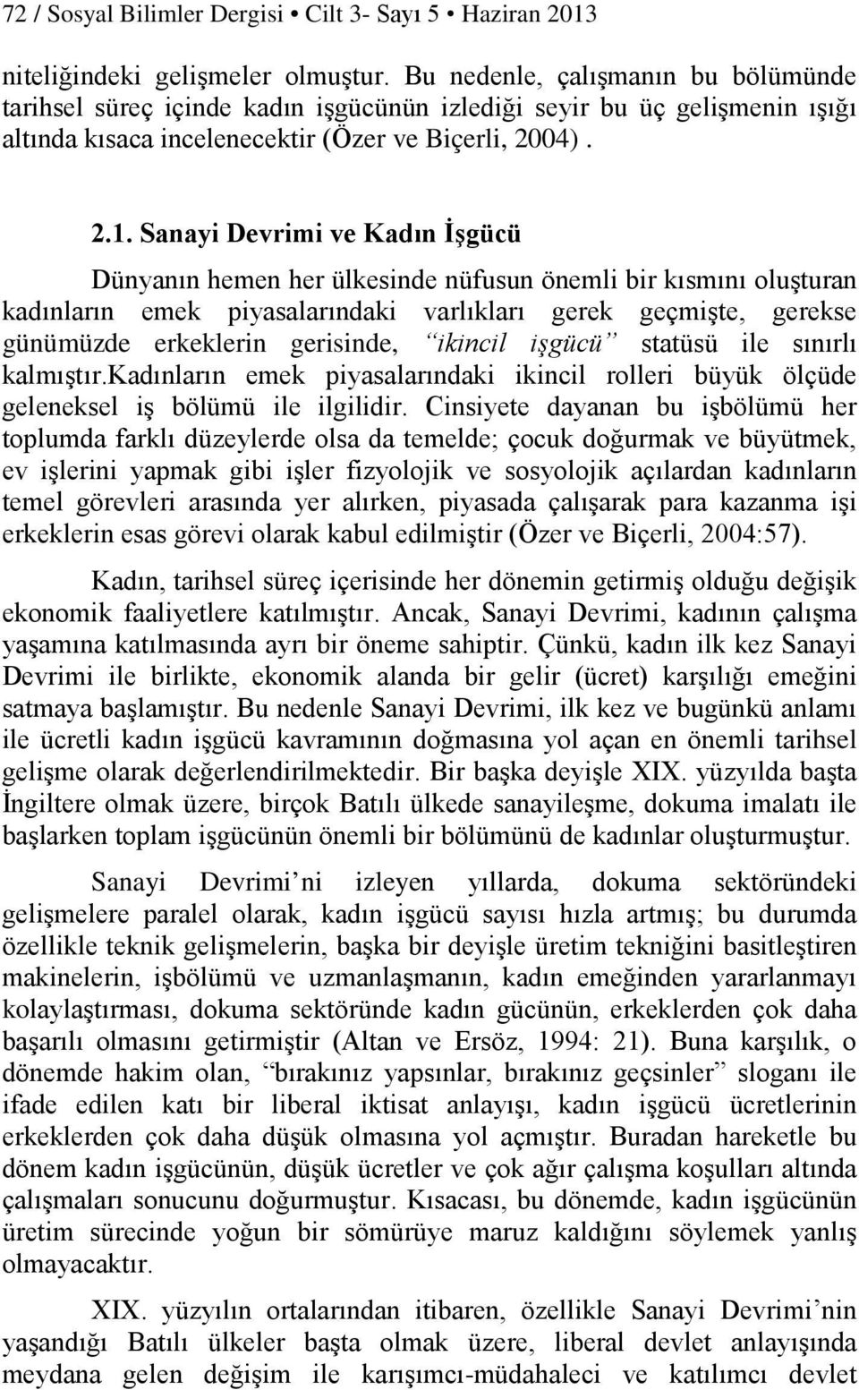 Sanayi Devrimi ve Kadın İşgücü Dünyanın hemen her ülkesinde nüfusun önemli bir kısmını oluşturan kadınların emek piyasalarındaki varlıkları gerek geçmişte, gerekse günümüzde erkeklerin gerisinde,