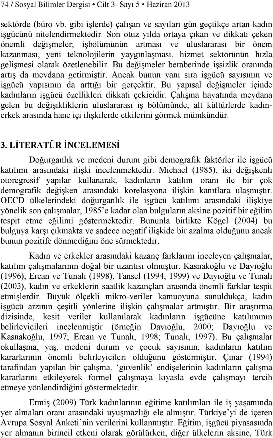 özetlenebilir. Bu değişmeler beraberinde işsizlik oranında artış da meydana getirmiştir. Ancak bunun yanı sıra işgücü sayısının ve işgücü yapısının da arttığı bir gerçektir.