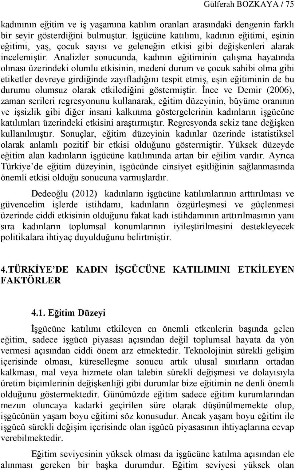 Analizler sonucunda, kadının eğitiminin çalışma hayatında olması üzerindeki olumlu etkisinin, medeni durum ve çocuk sahibi olma gibi etiketler devreye girdiğinde zayıfladığını tespit etmiş, eşin