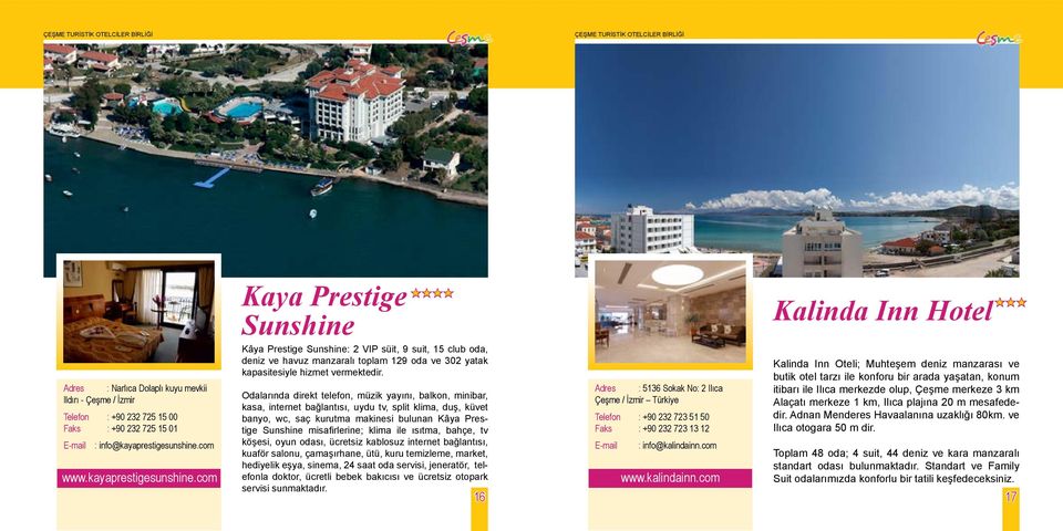 com Kaya Prestige Sunshine eeee Kâya Prestige Sunshine: 2 VIP süit, 9 suit, 15 club oda, deniz ve havuz manzaralı toplam 129 oda ve 302 yatak kapasitesiyle hizmet vermektedir.