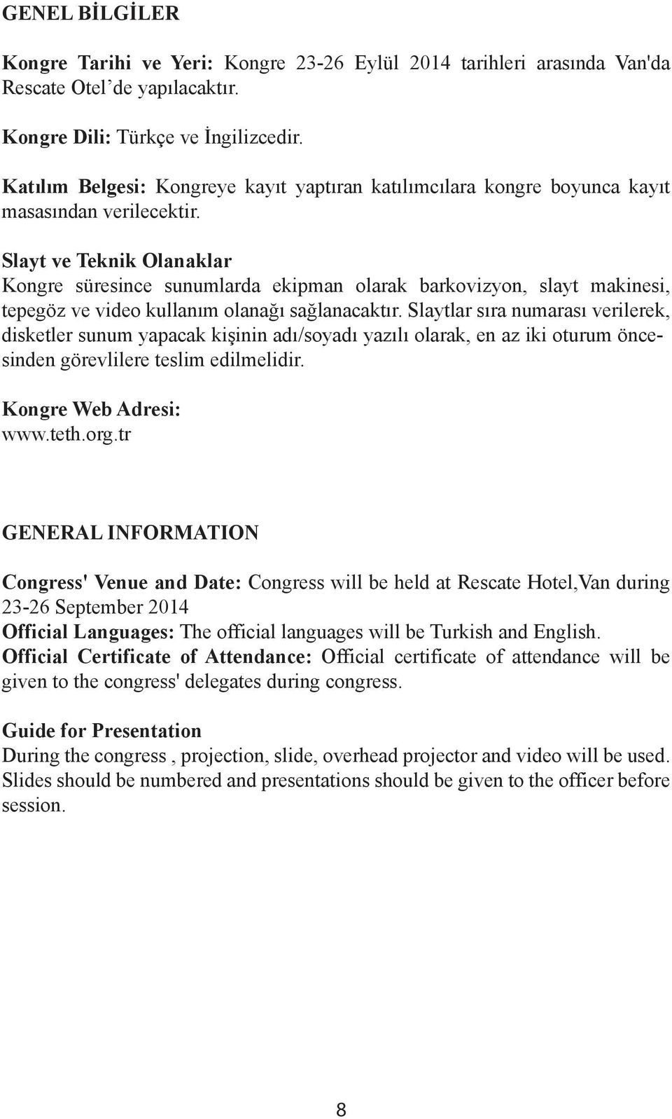 Slayt ve Teknik Olanaklar Kongre süresince sunumlarda ekipman olarak barkovizyon, slayt makinesi, tepegöz ve video kullanım olanağı sağlanacaktır.