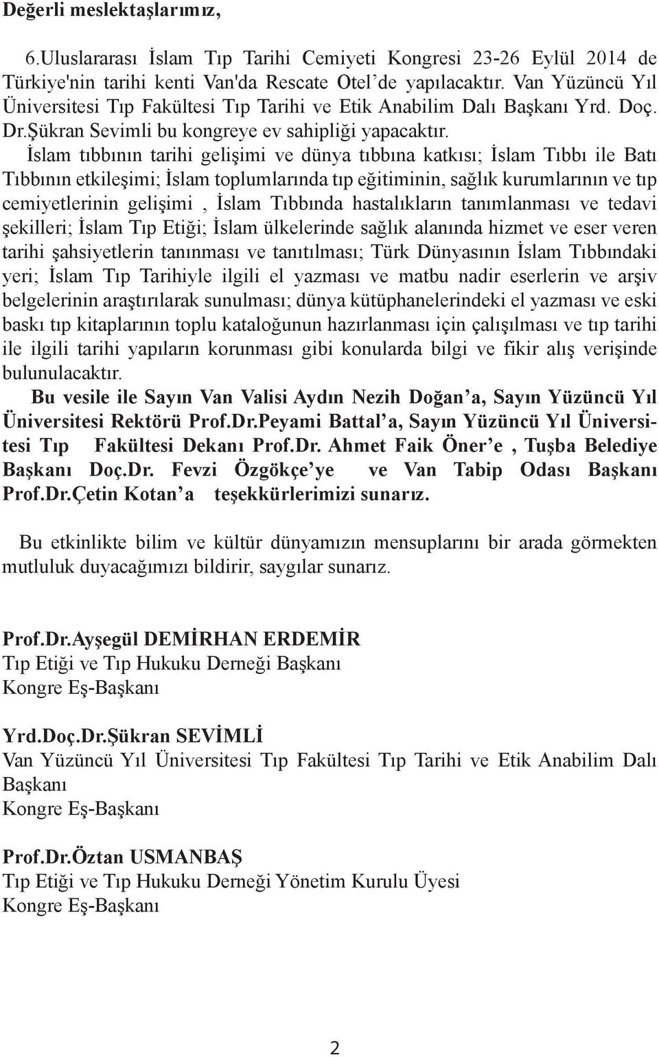 İslam tıbbının tarihi gelişimi ve dünya tıbbına katkısı; İslam Tıbbı ile Batı Tıbbının etkileşimi; İslam toplumlarında tıp eğitiminin, sağlık kurumlarının ve tıp cemiyetlerinin gelişimi, İslam