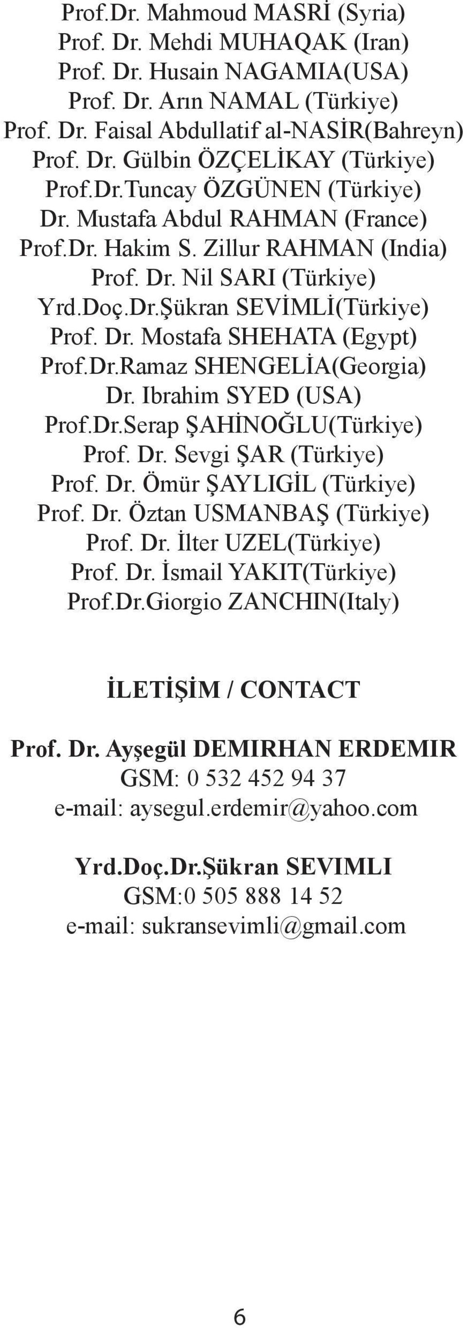 Dr.Ramaz SHENGELİA(Georgia) Dr. Ibrahim SYED (USA) Prof.Dr.Serap ŞAHİNOĞLU(Türkiye) Prof. Dr. Sevgi ŞAR (Türkiye) Prof. Dr. Ömür ŞAYLIGİL (Türkiye) Prof. Dr. Öztan USMANBAŞ (Türkiye) Prof. Dr. İlter UZEL(Türkiye) Prof.