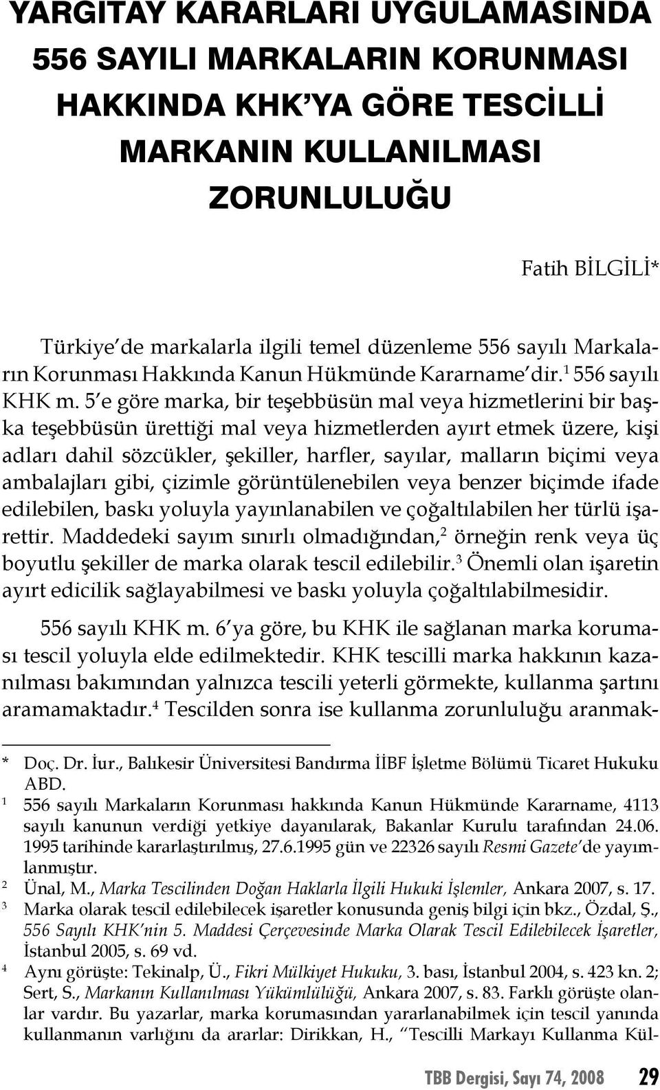 5 e göre marka, bir teşebbüsün mal veya hizmetlerini bir başka teşebbüsün ürettiği mal veya hizmetlerden ayırt etmek üzere, kişi adları dahil sözcükler, şekiller, harfler, sayılar, malların biçimi