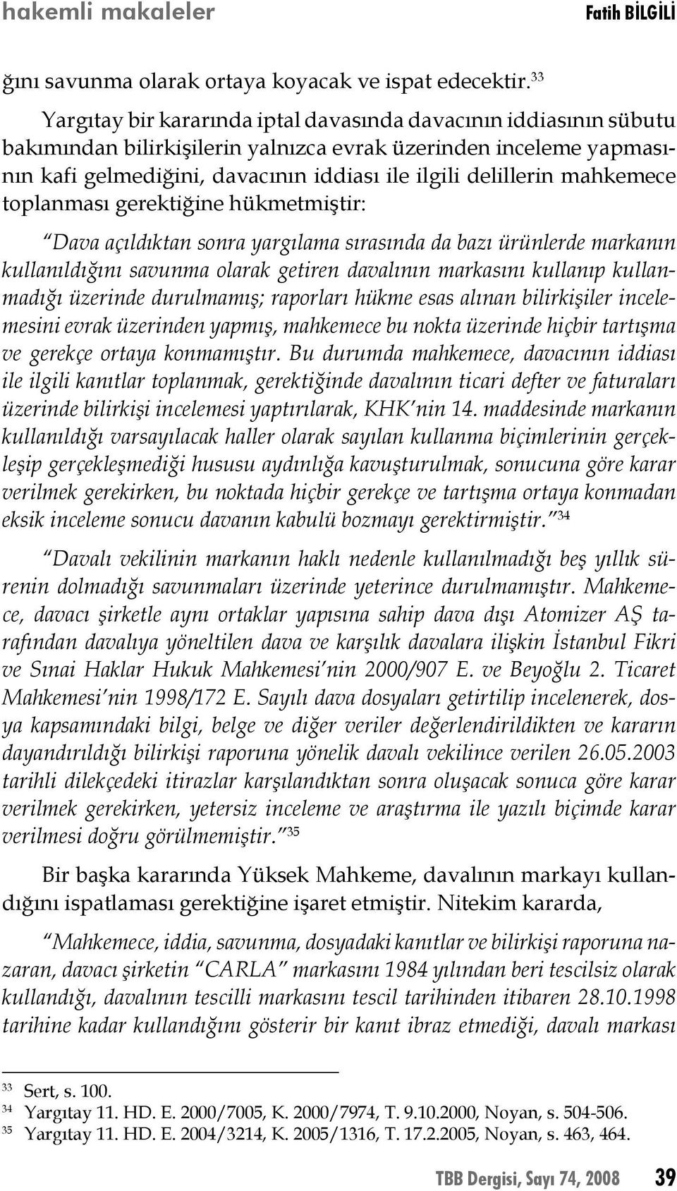 mahkemece toplanması gerektiğine hükmetmiştir: Dava açıldıktan sonra yargılama sırasında da bazı ürünlerde markanın kullanıldığını savunma olarak getiren davalının markasını kullanıp kullanmadığı