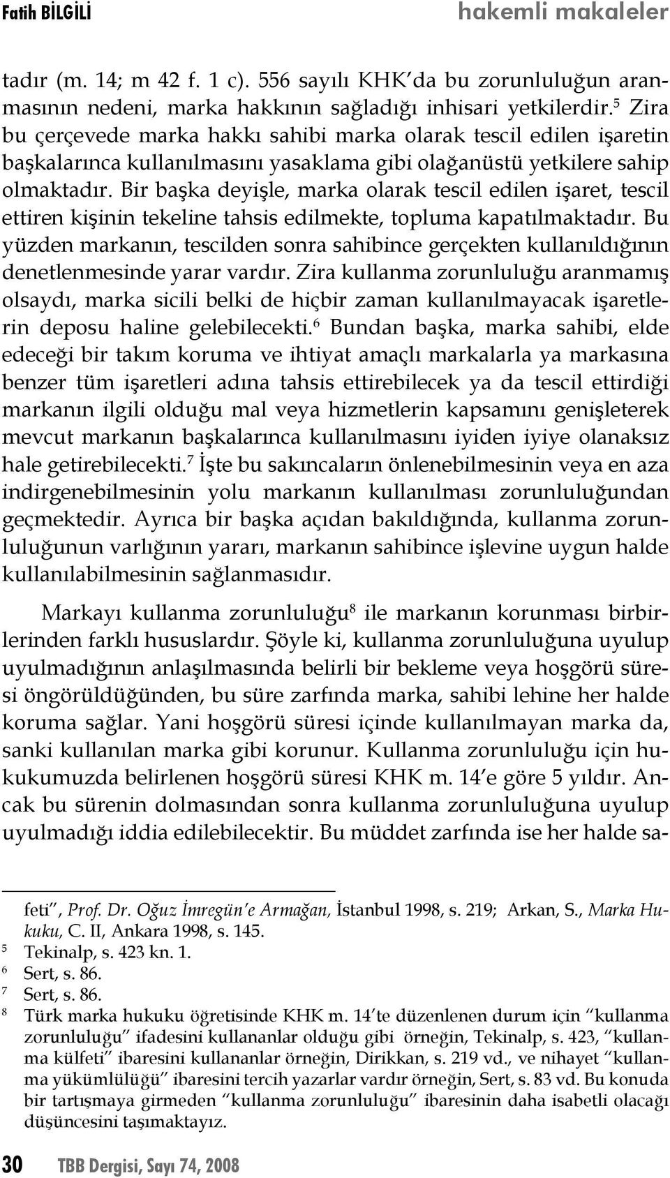 Bir başka deyişle, marka olarak tescil edilen işaret, tescil ettiren kişinin tekeline tahsis edilmekte, topluma kapatılmaktadır.