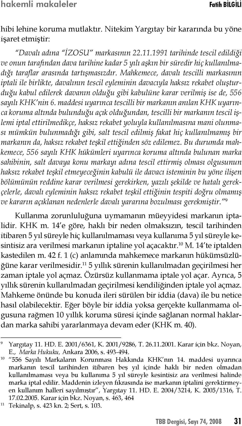 Mahkemece, davalı tescilli markasının iptali ile birlikte, davalının tescil eyleminin davacıyla haksız rekabet oluşturduğu kabul edilerek davanın olduğu gibi kabulüne karar verilmiş ise de, 556