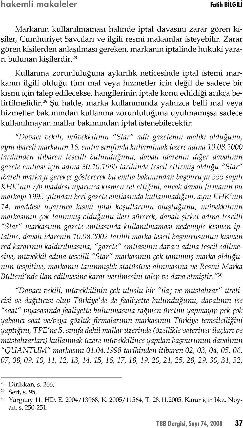 28 Kullanma zorunluluğuna aykırılık neticesinde iptal istemi markanın ilgili olduğu tüm mal veya hizmetler için değil de sadece bir kısmı için talep edilecekse, hangilerinin iptale konu edildiği