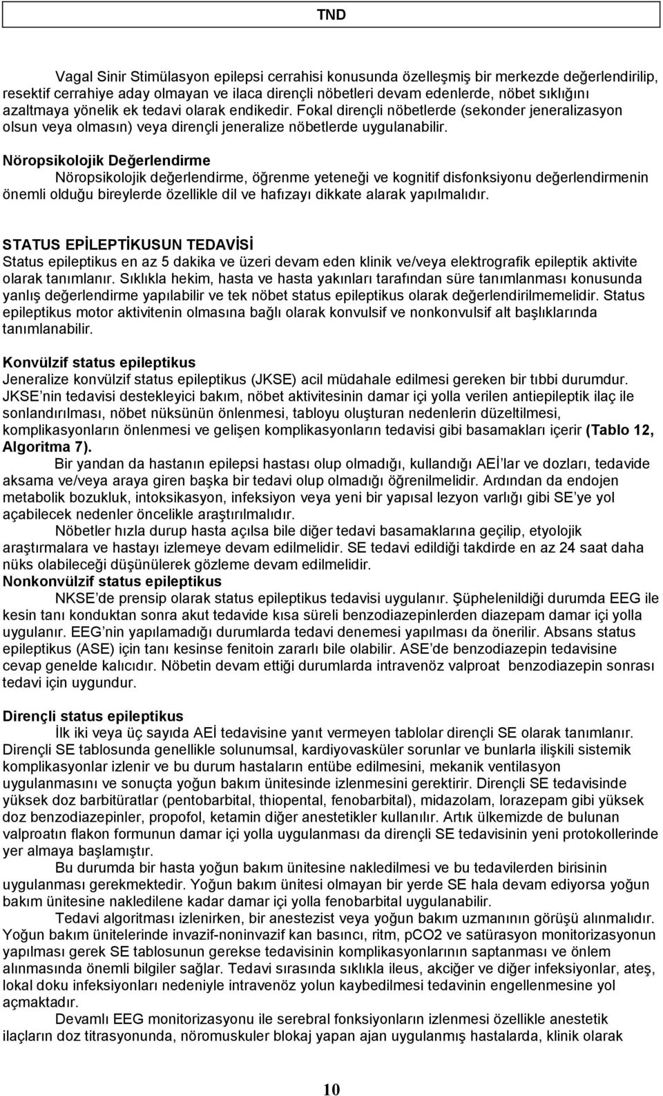 Nöropsikolojik Değerlendirme Nöropsikolojik değerlendirme, öğrenme yeteneği ve kognitif disfonksiyonu değerlendirmenin önemli olduğu bireylerde özellikle dil ve hafızayı dikkate alarak yapılmalıdır.