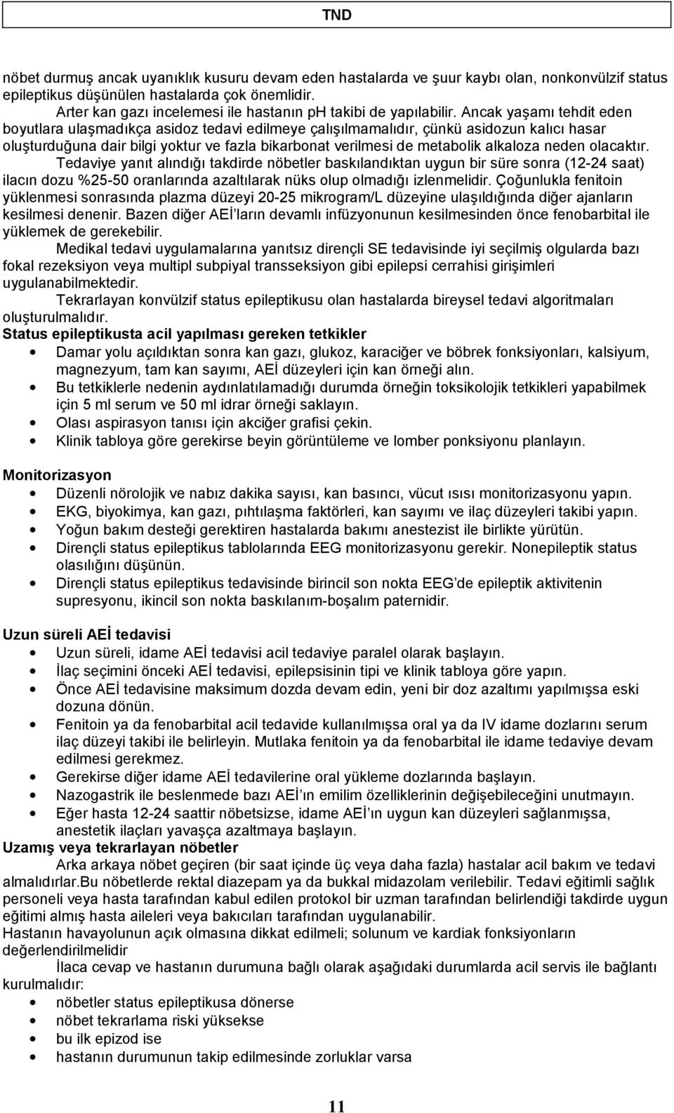 Ancak yaşamı tehdit eden boyutlara ulaşmadıkça asidoz tedavi edilmeye çalışılmamalıdır, çünkü asidozun kalıcı hasar oluşturduğuna dair bilgi yoktur ve fazla bikarbonat verilmesi de metabolik alkaloza