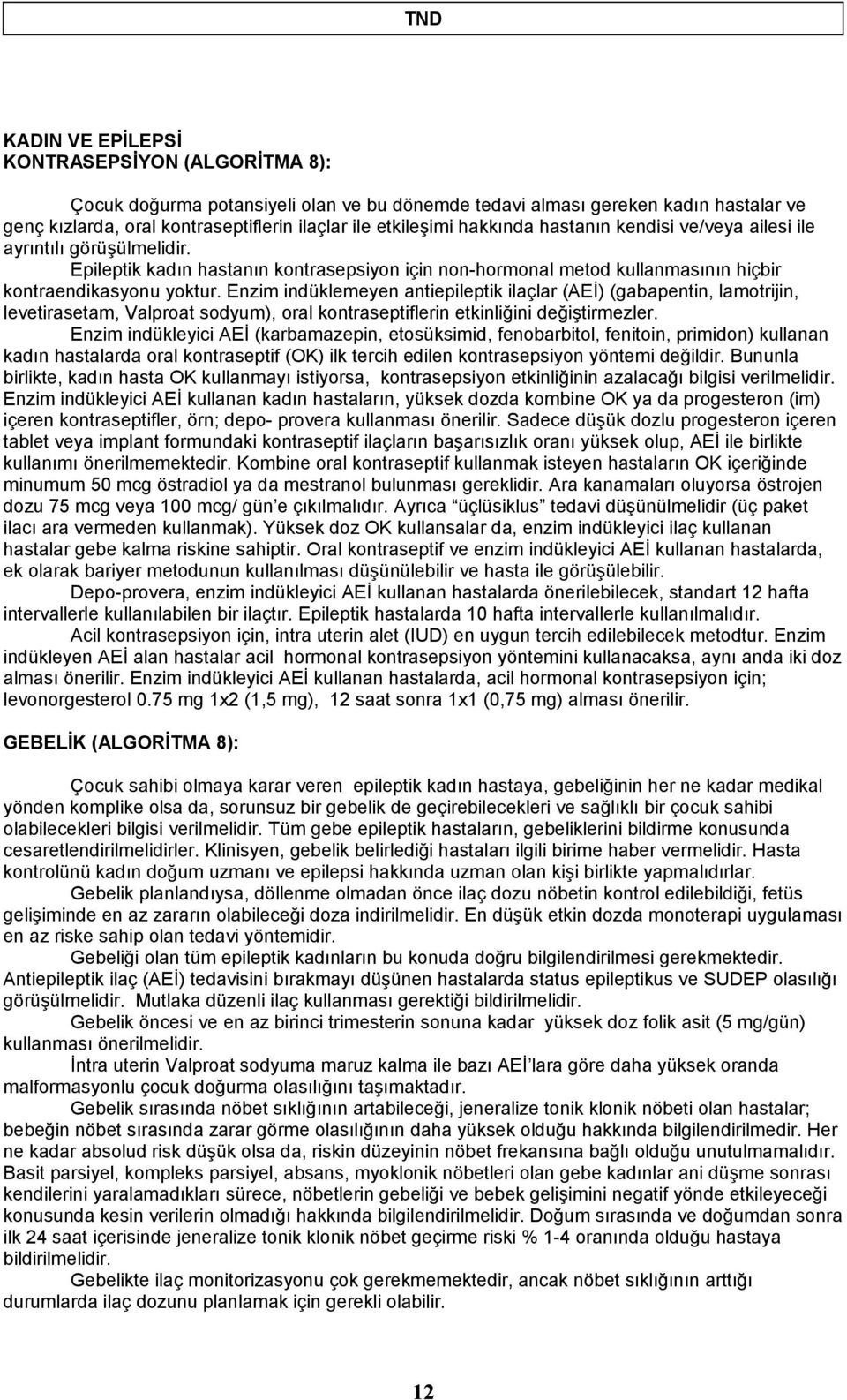 Enzim indüklemeyen antiepileptik ilaçlar (AEİ) (gabapentin, lamotrijin, levetirasetam, Valproat sodyum), oral kontraseptiflerin etkinliğini değiştirmezler.