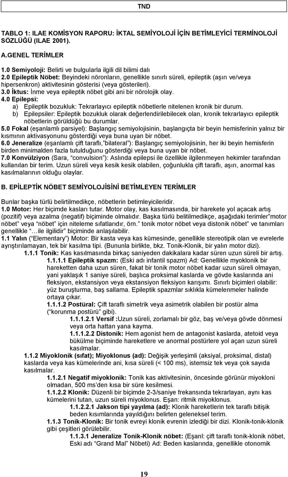 0 İktus: İnme veya epileptik nöbet gibi ani bir nörolojik olay. 4.0 Epilepsi: a) Epileptik bozukluk: Tekrarlayıcı epileptik nöbetlerle nitelenen kronik bir durum.