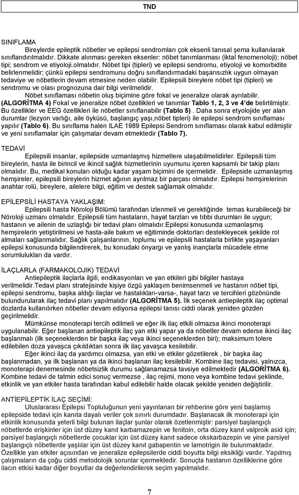 Nöbet tipi (tipleri) ve epilepsi sendromu, etiyoloji ve komorbidite belirlenmelidir; çünkü epilepsi sendromunu doğru sınıflandırmadaki başarısızlık uygun olmayan tedaviye ve nöbetlerin devam etmesine