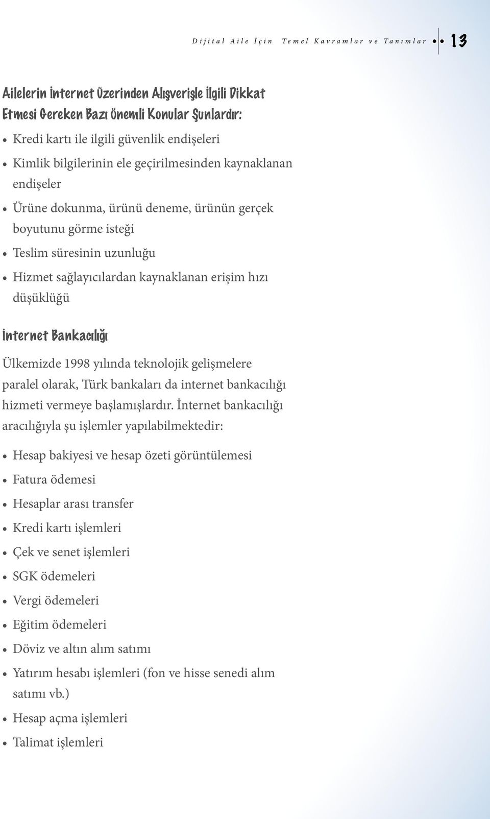 düşüklüğü İnternet Bankacılığı Ülkemizde 1998 yılında teknolojik gelişmelere paralel olarak, Türk bankaları da internet bankacılığı hizmeti vermeye başlamışlardır.