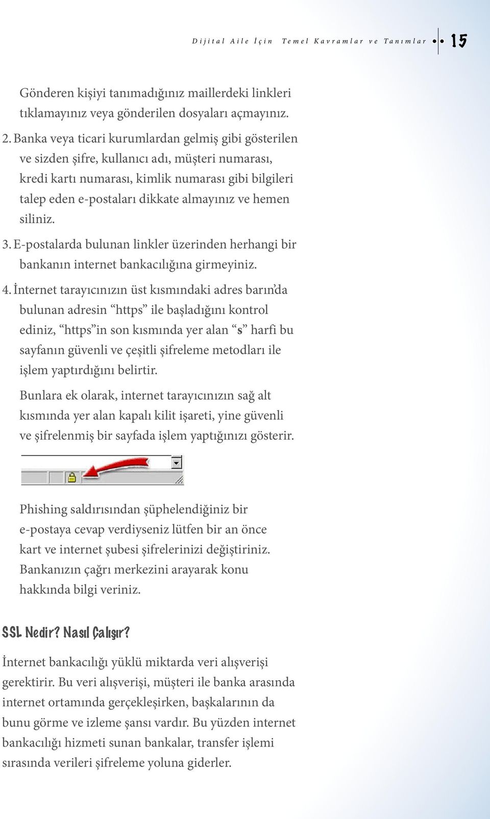 hemen siliniz. 3. E-postalarda bulunan linkler üzerinden herhangi bir bankanın internet bankacılığına girmeyiniz. 4.