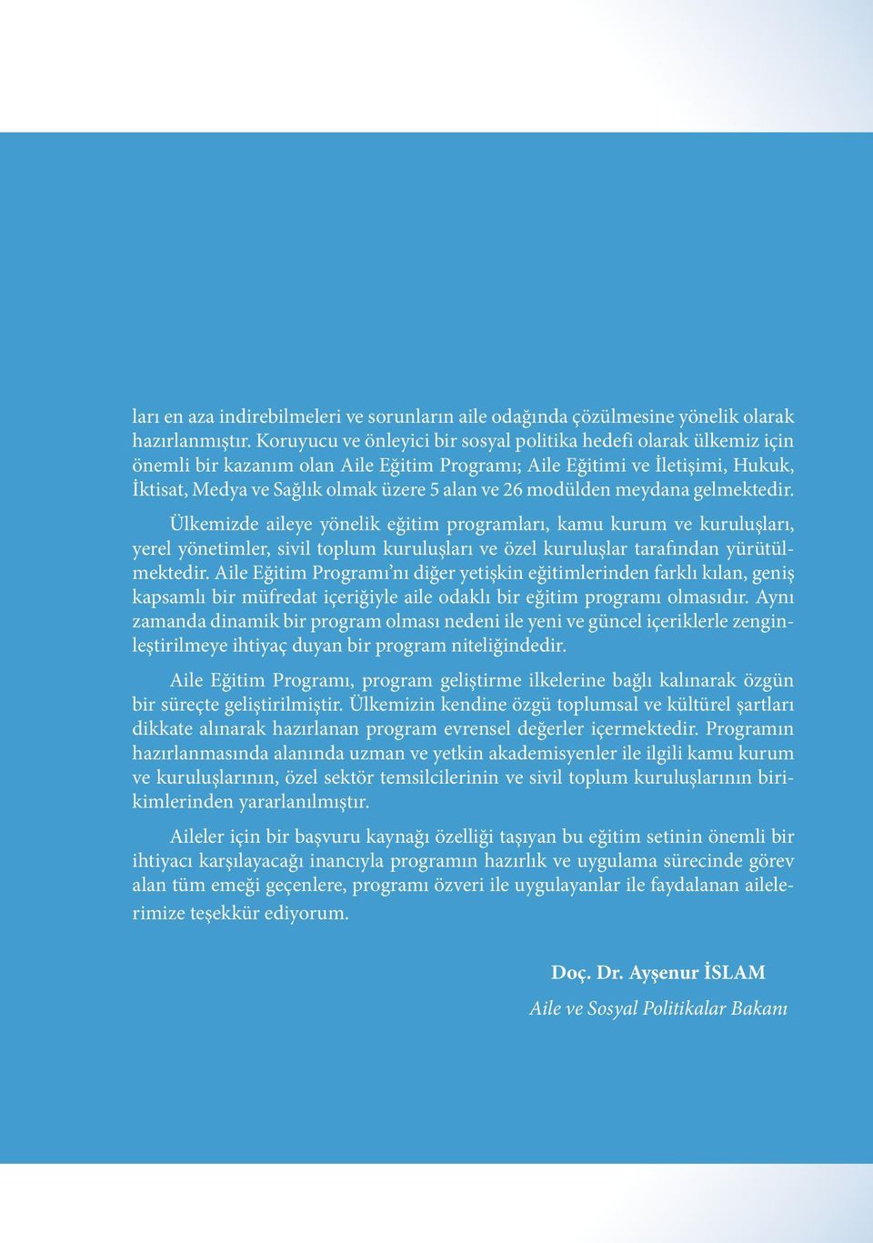 modülden meydana gelmektedir. Ülkemizde aileye yönelik eğitim programları, kamu kurum ve kuruluşları, yerel yönetimler, sivil toplum kuruluşları ve özel kuruluşlar tarafından yürütülmektedir.