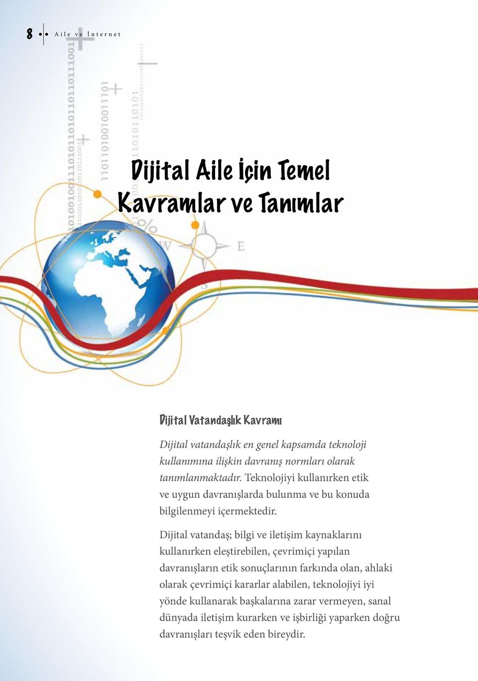 Dijital vatandaş; bilgi ve iletişim kaynaklarını kullanırken eleştirebilen, çevrimiçi yapılan davranışların etik sonuçlarının farkında olan, ahlaki olarak