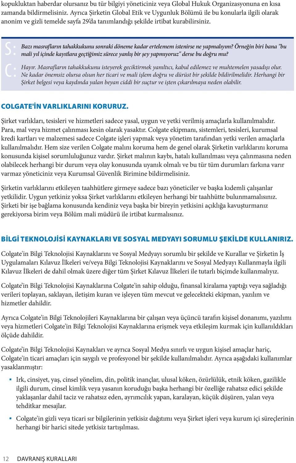 S: Bazı masrafların tahakkukunu sonraki döneme kadar ertelemem istenirse ne yapmalıyım? Örneğin biri bana "bu mali yıl içinde kayıtlara geçtiğimiz sürece yanlış bir şey yapmıyoruz" derse bu doğru mu?