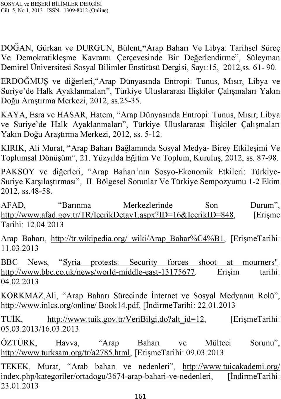 ERDOĞMUŞ ve diğerleri, Arap Dünyasında Entropi: Tunus, Mısır, Libya ve Suriye de Halk Ayaklanmaları, Türkiye Uluslararası İlişkiler Çalışmaları Yakın Doğu Araştırma Merkezi, 2012, ss.25-35.