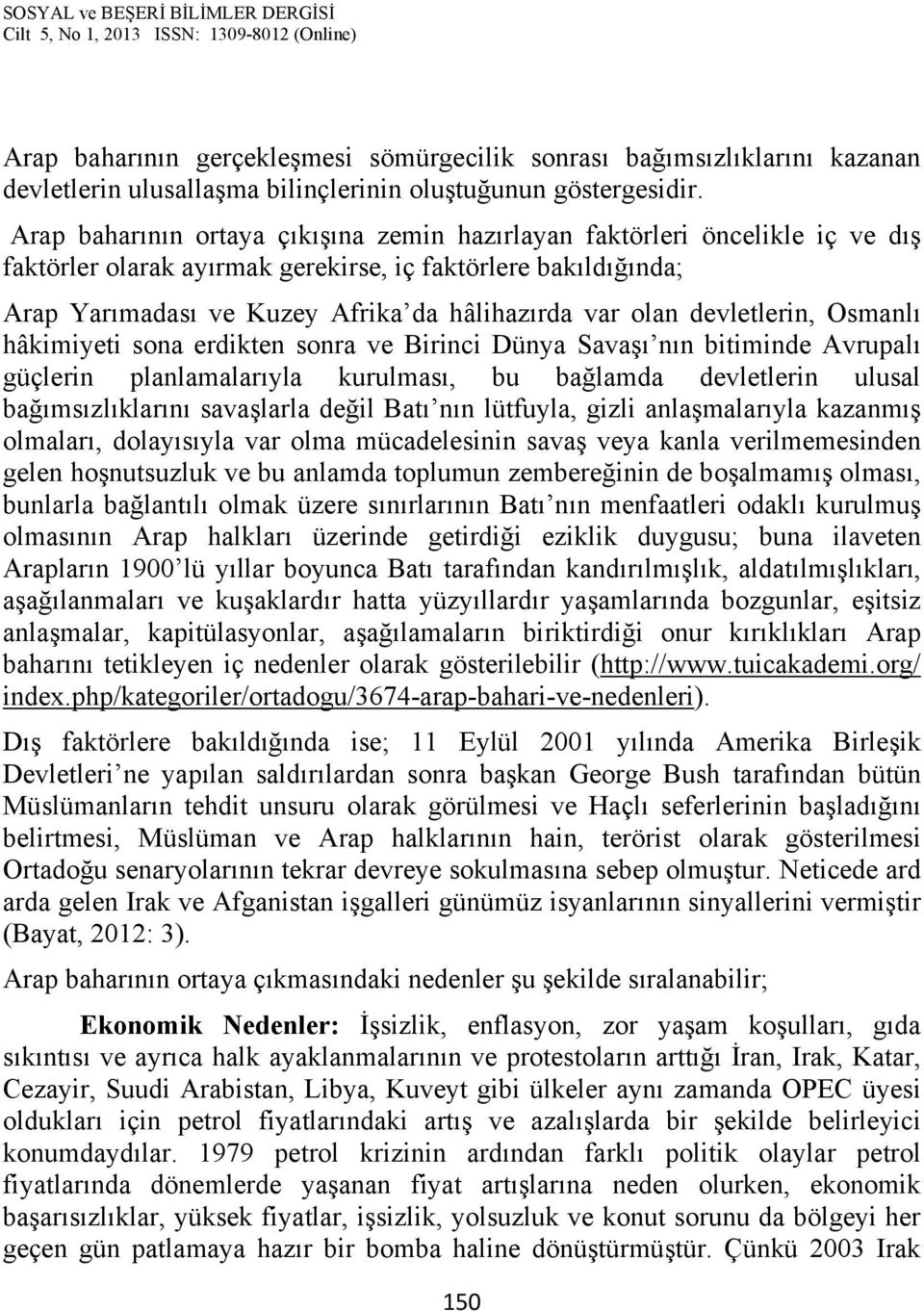 devletlerin, Osmanlı hâkimiyeti sona erdikten sonra ve Birinci Dünya Savaşı nın bitiminde Avrupalı güçlerin planlamalarıyla kurulması, bu bağlamda devletlerin ulusal bağımsızlıklarını savaşlarla