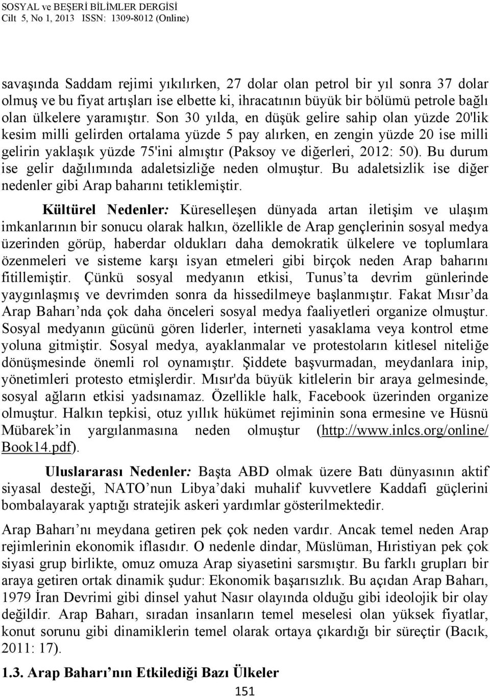 2012: 50). Bu durum ise gelir dağılımında adaletsizliğe neden olmuştur. Bu adaletsizlik ise diğer nedenler gibi Arap baharını tetiklemiştir.