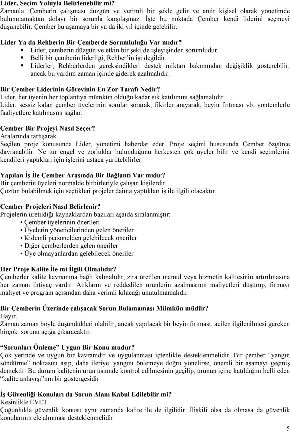 Lider, çemberin düzgün ve etkin bir şekilde işleyişinden sorumludur. Belli bir çemberin liderliği, Rehber in işi değildir.