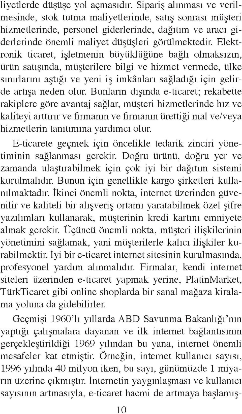 Elektronik ticaret, işletmenin büyüklüğüne bağlı olmaksızın, ürün satışında, müşterilere bilgi ve hizmet vermede, ülke sınırlarını aştığı ve yeni iş imkânları sağladığı için gelirde artışa neden olur.