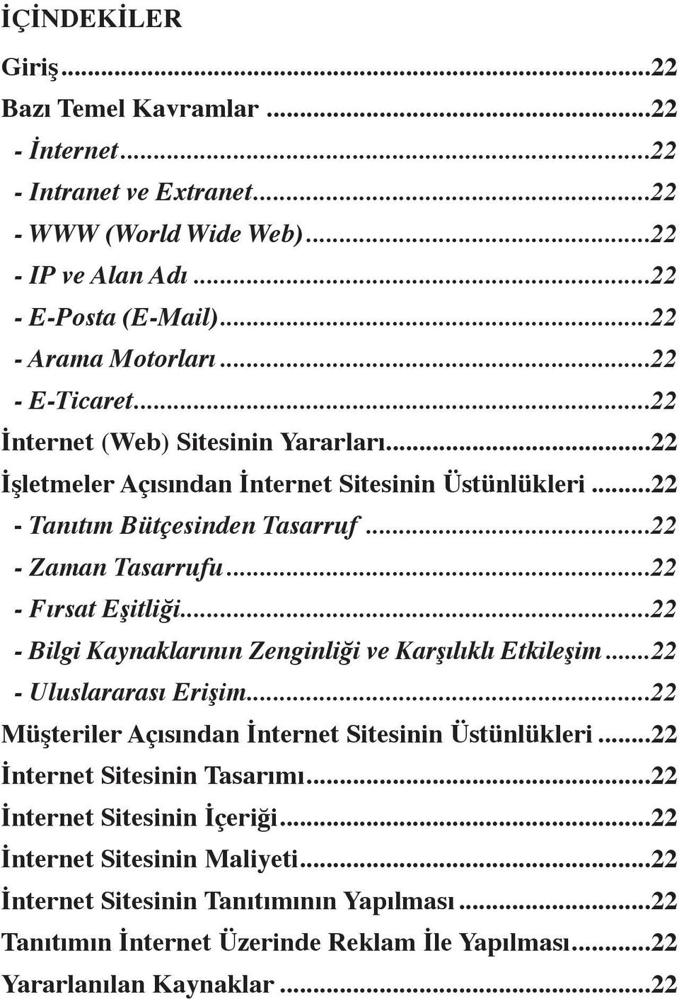 ..22 - Fırsat Eşitliği...22 - Bilgi Kaynaklarının Zenginliği ve Karşılıklı Etkileşim...22 - Uluslararası Erişim...22 Müşteriler Açısından İnternet Sitesinin Üstünlükleri.