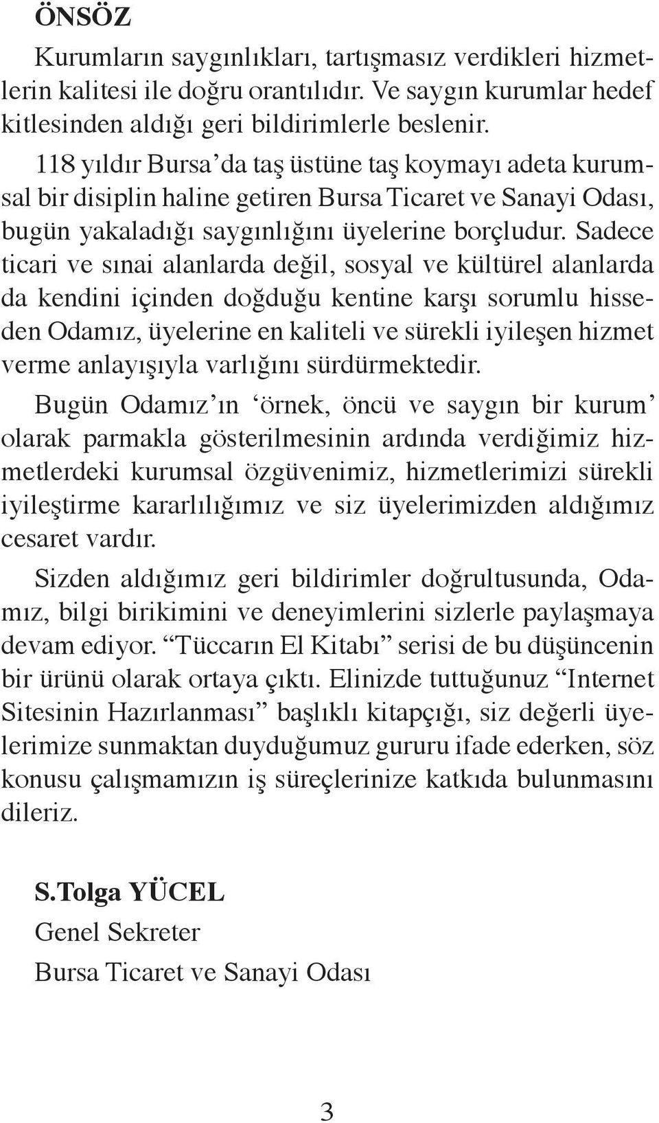 Sadece ticari ve sınai alanlarda değil, sosyal ve kültürel alanlarda da kendini içinden doğduğu kentine karşı sorumlu hisseden Odamız, üyelerine en kaliteli ve sürekli iyileşen hizmet verme