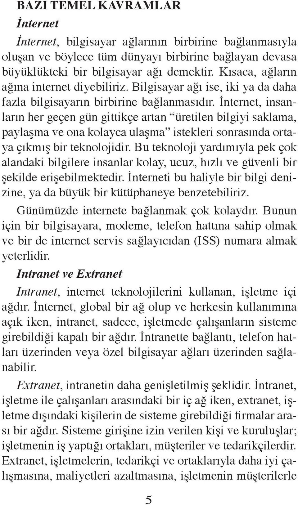 İnternet, insanların her geçen gün gittikçe artan üretilen bilgiyi saklama, paylaşma ve ona kolayca ulaşma istekleri sonrasında ortaya çıkmış bir teknolojidir.