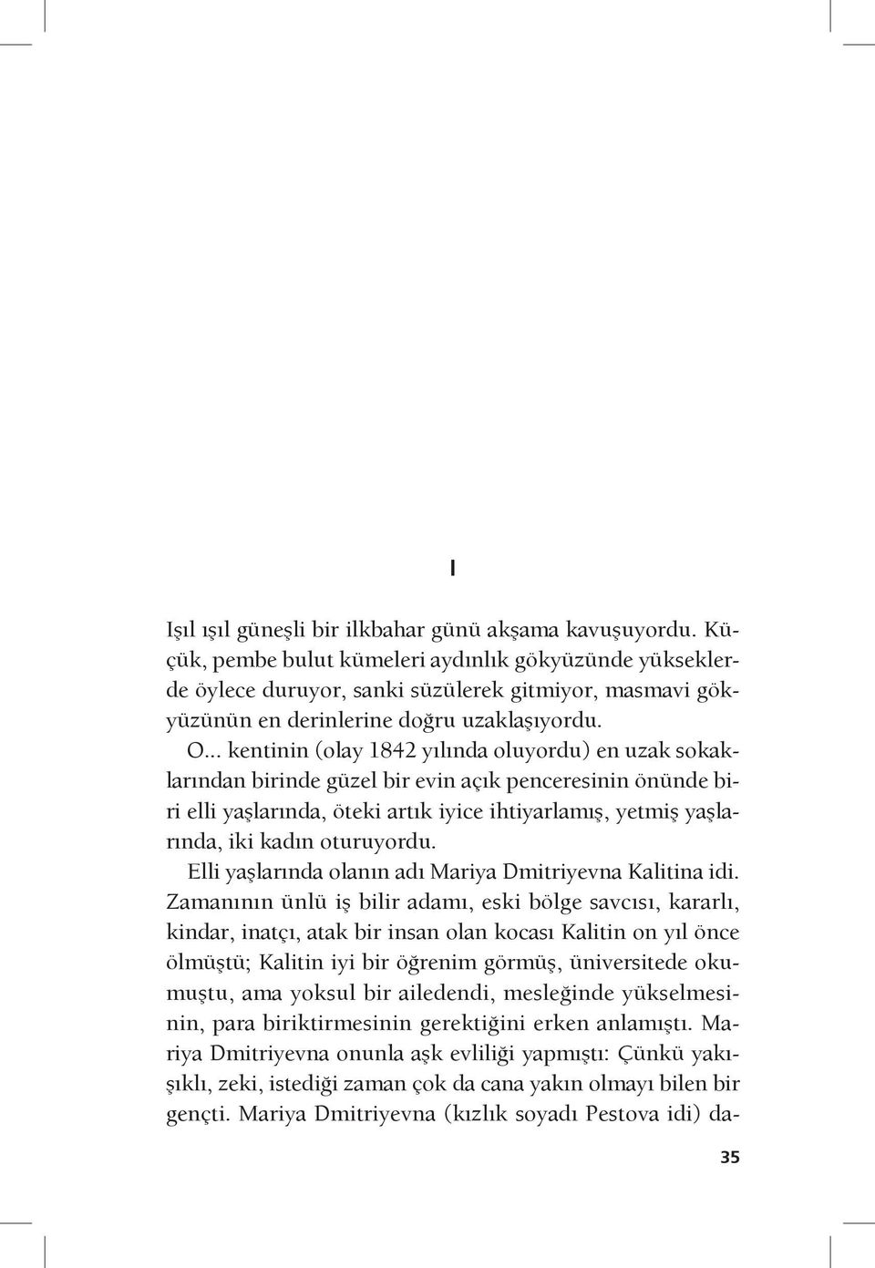 .. kentinin (olay 1842 yılında oluyordu) en uzak sokaklarından birinde güzel bir evin açık penceresinin önünde biri elli yaşlarında, öteki artık iyice ihtiyarlamış, yetmiş yaşlarında, iki kadın