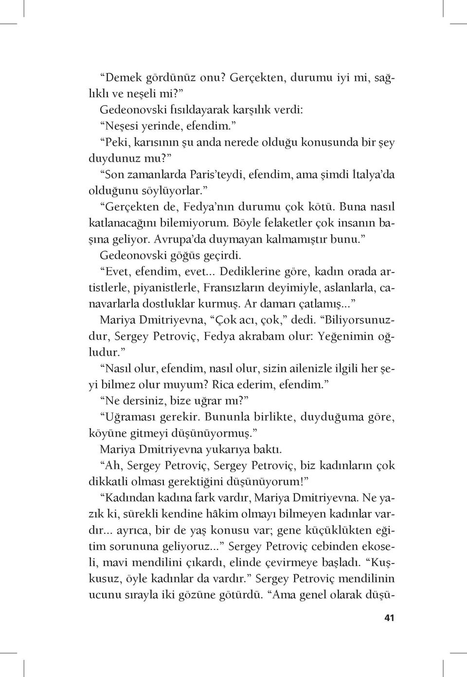 Buna nasıl katlanacağını bilemiyorum. Böyle felaketler çok insanın başına geliyor. Avrupa da duymayan kalmamıştır bunu. Gedeonovski göğüs geçirdi. Evet, efendim, evet.