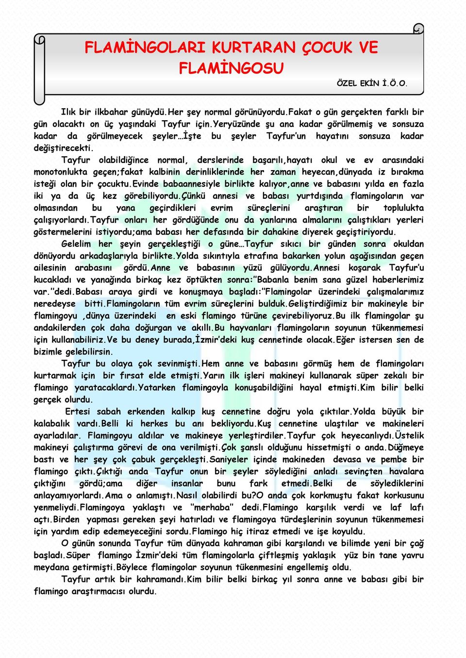 Tayfur olabildiğince normal, derslerinde baģarılı,hayatı okul ve ev arasındaki monotonlukta geçen;fakat kalbinin derinliklerinde her zaman heyecan,dünyada iz bırakma isteği olan bir çocuktu.