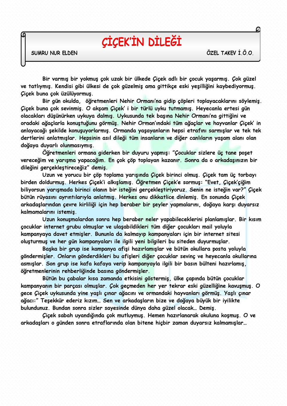 Çiçek buna çok sevinmiģ. O akģam Çiçek i bir türlü uyku tutmamıģ. Heyecanla ertesi gün olacakları düģünürken uykuya dalmıģ.