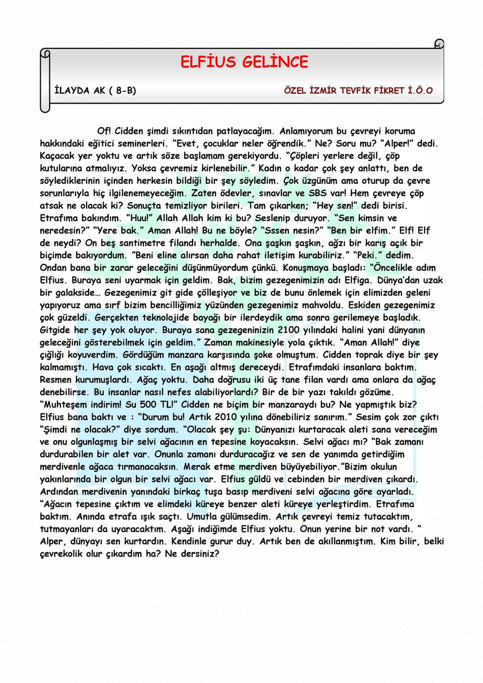 Kadın o kadar çok Ģey anlattı, ben de söylediklerinin içinden herkesin bildiği bir Ģey söyledim. Çok üzgünüm ama oturup da çevre sorunlarıyla hiç ilgilenemeyeceğim. Zaten ödevler, sınavlar ve SBS var!