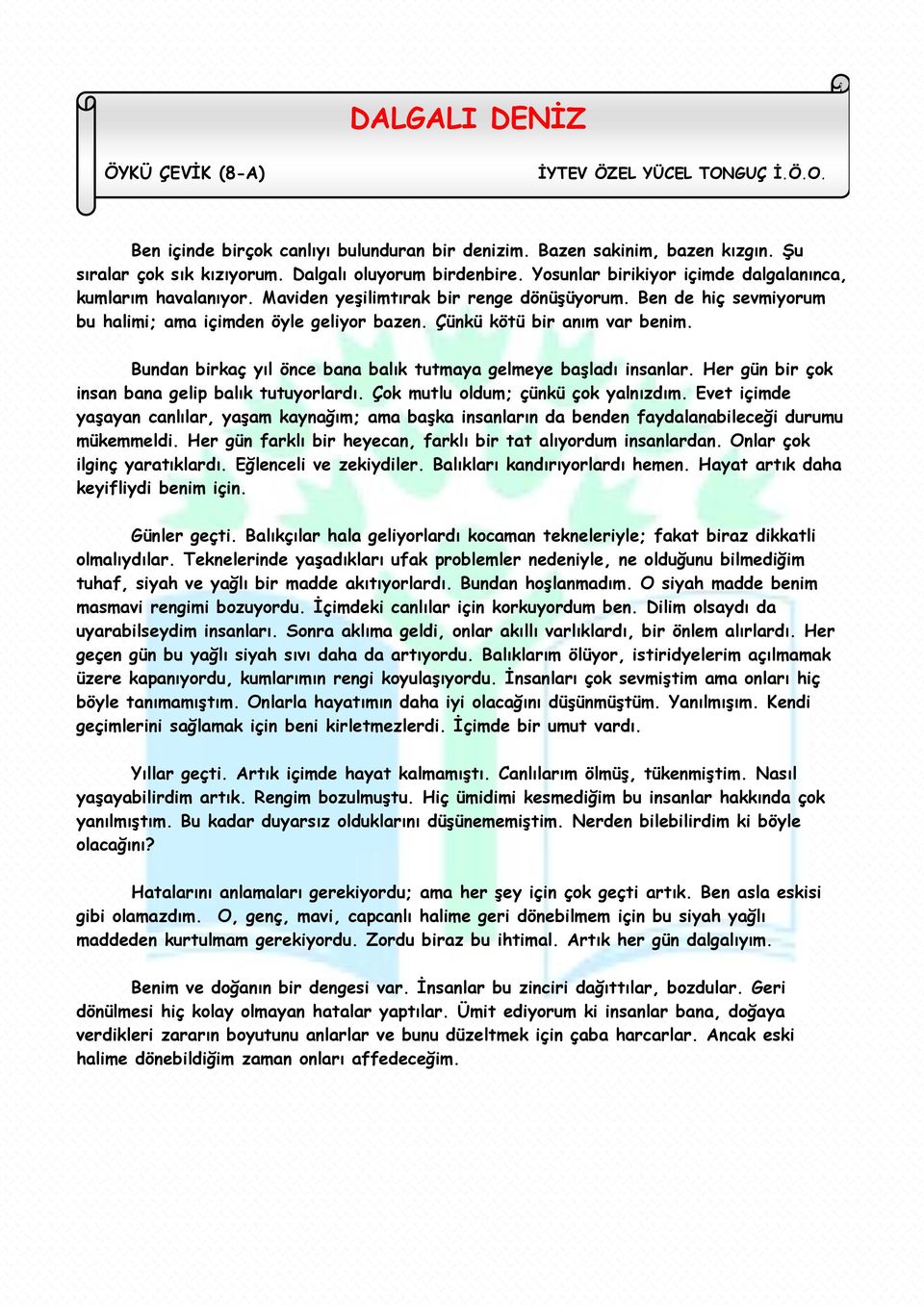 Çünkü kötü bir anım var benim. Bundan birkaç yıl önce bana balık tutmaya gelmeye baģladı insanlar. Her gün bir çok insan bana gelip balık tutuyorlardı. Çok mutlu oldum; çünkü çok yalnızdım.