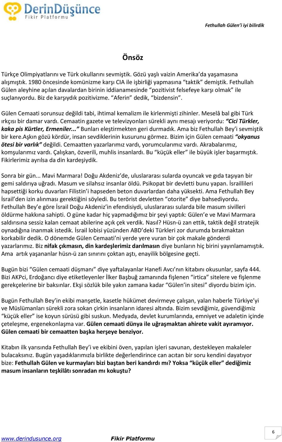 Gülen Cemaati sorunsuz değildi tabi, ihtimal kemalizm ile kirlenmişti zihinler. Meselâ bal gibi Türk ırkçısı bir damar vardı.