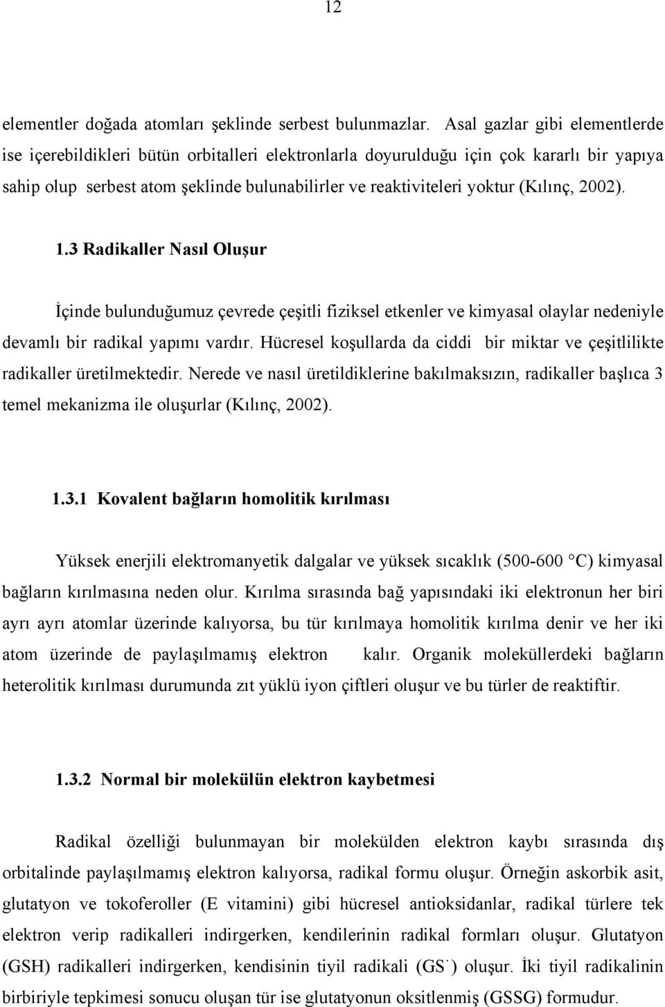 (Kılınç, 2002). 1.3 Radikaller Nasıl Oluşur İçinde bulunduğumuz çevrede çeşitli fiziksel etkenler ve kimyasal olaylar nedeniyle devamlı bir radikal yapımı vardır.