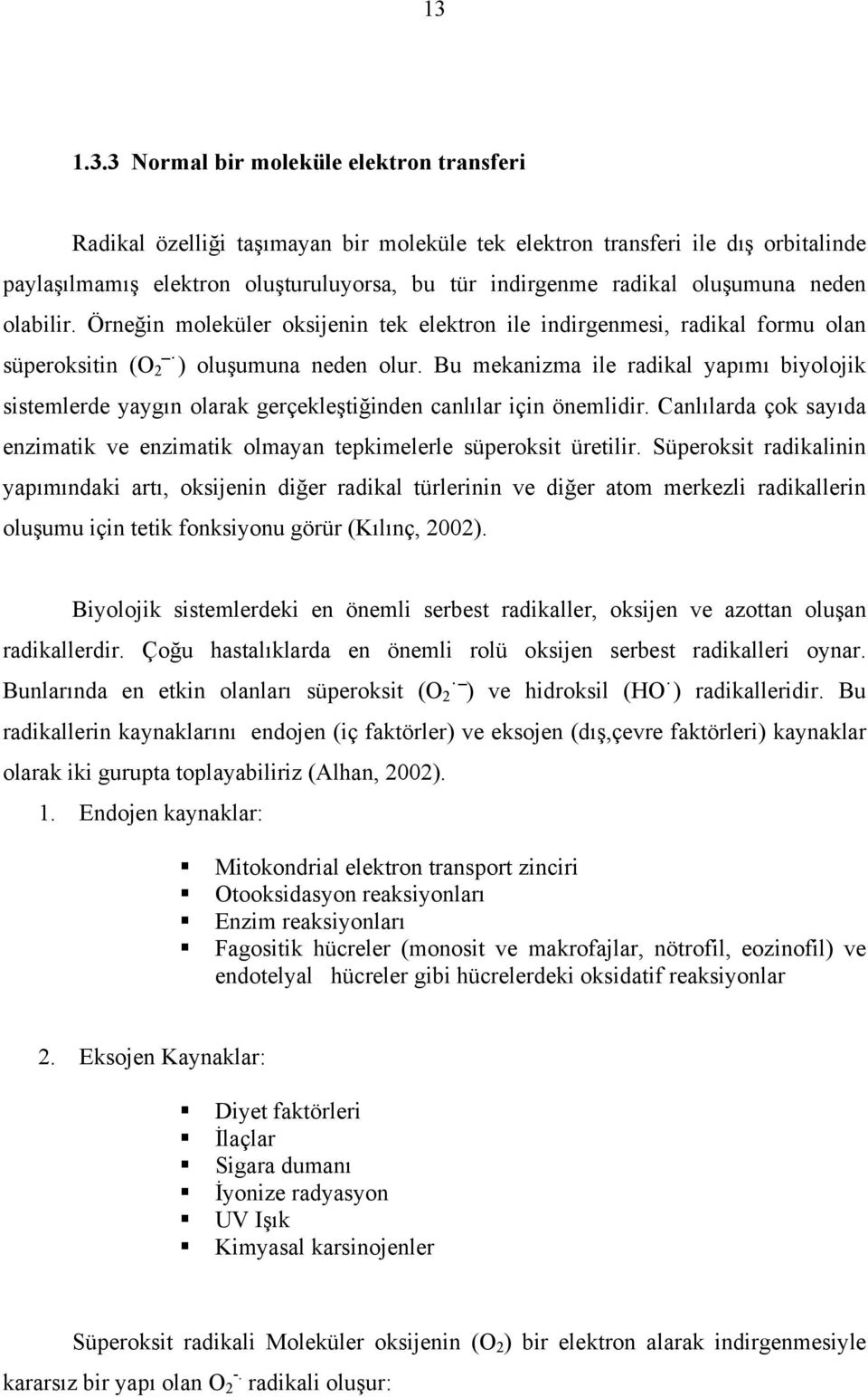 Bu mekanizma ile radikal yapımı biyolojik sistemlerde yaygın olarak gerçekleştiğinden canlılar için önemlidir. Canlılarda çok sayıda enzimatik ve enzimatik olmayan tepkimelerle süperoksit üretilir.