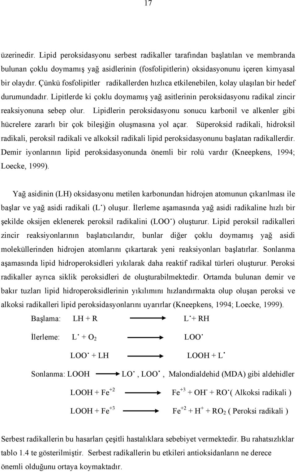 Lipidlerin peroksidasyonu sonucu karbonil ve alkenler gibi hücrelere zararlı bir çok bileşiğin oluşmasına yol açar.